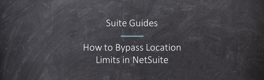 How to bypass location limits in NetSuite