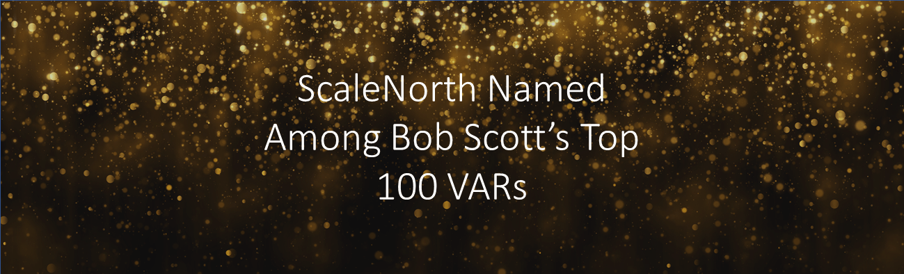 ScaleNorth named to Bob Scott Top 100 VARs