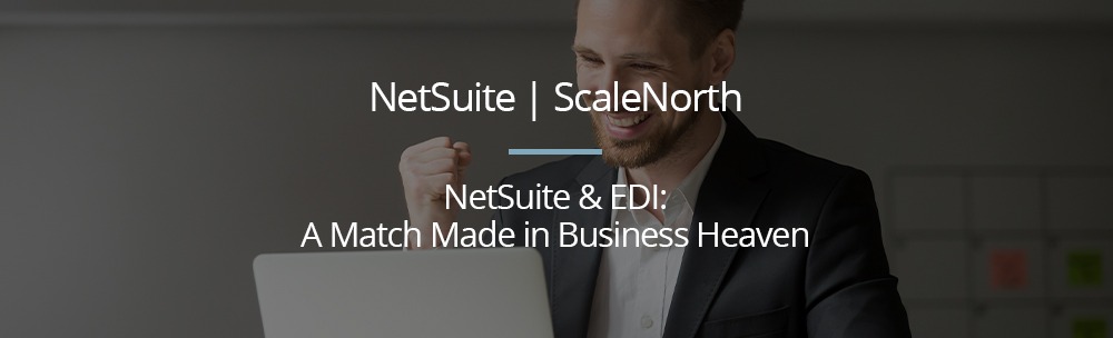 NetSuite & EDI: A Match Made in Business Heaven